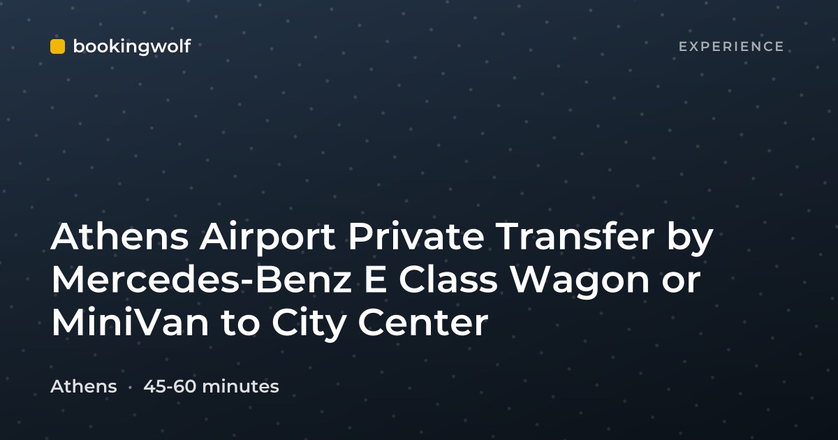 Athens Airport Private Transfer by Mercedes-Benz E Class Wagon or MiniVan to City Center