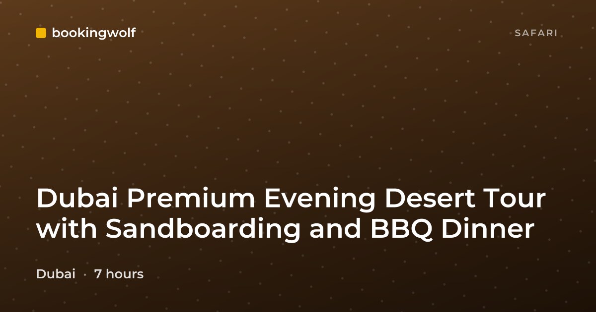 Dubai Premium Evening Desert Tour with Sandboarding and BBQ Dinner