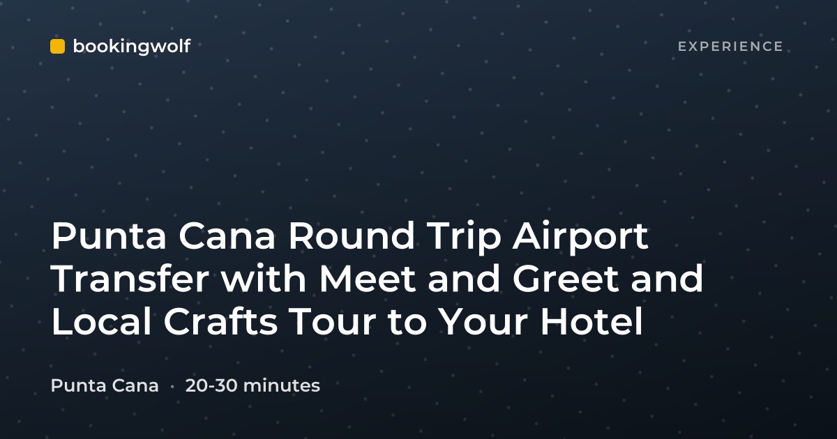 Punta Cana Round Trip Airport Transfer with Meet and Greet and Local Crafts Tour to Your Hotel