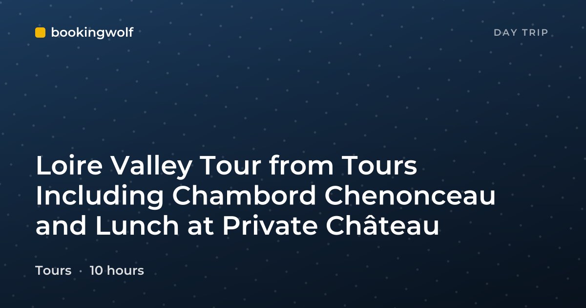 Loire Valley Tour from Tours Including Chambord Chenonceau and Lunch at Private Château