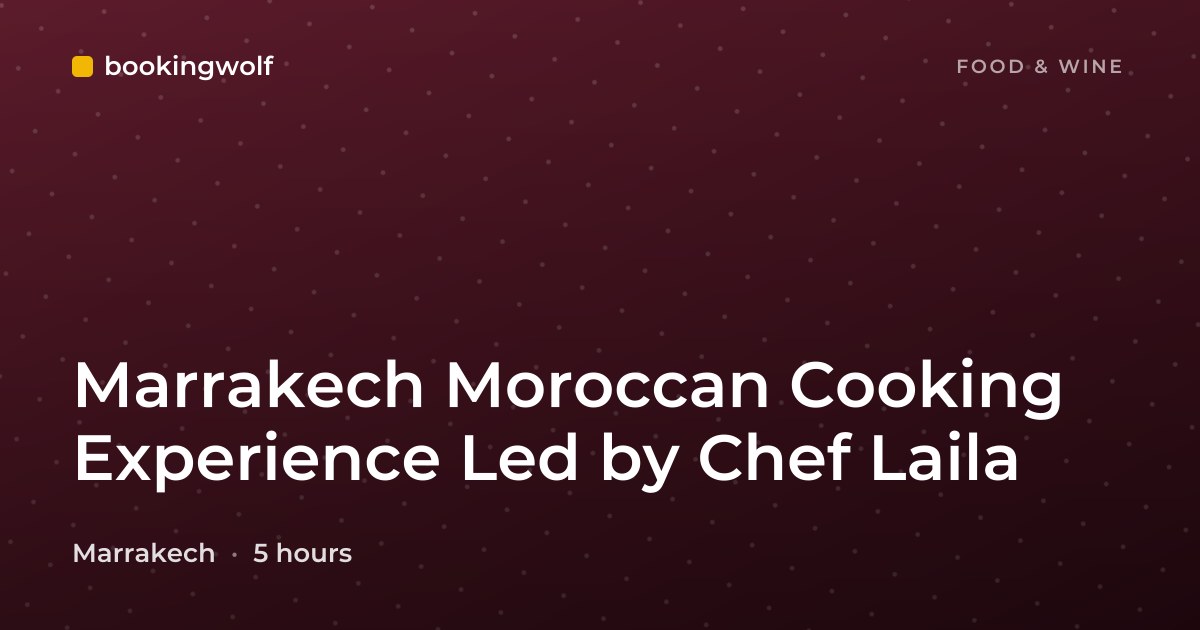 Marrakech Moroccan Cooking Experience Led by Chef Laila