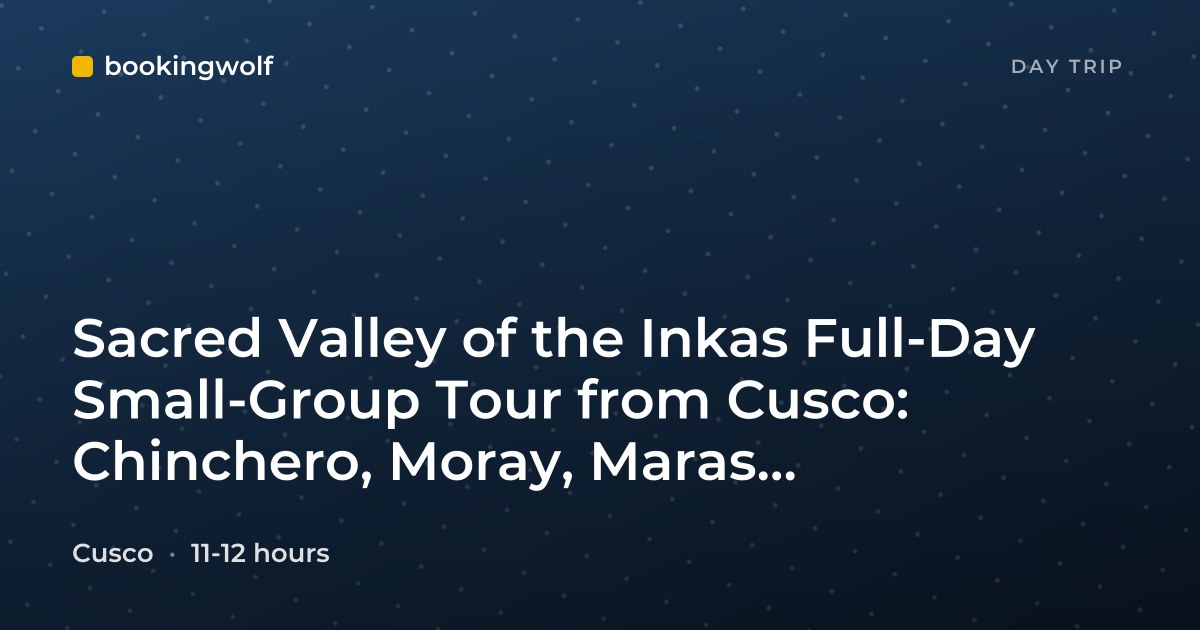 Sacred Valley of the Inkas Full-Day Small-Group Tour from Cusco: Chinchero, Moray, Maras, Ollantaytambo & Pisac