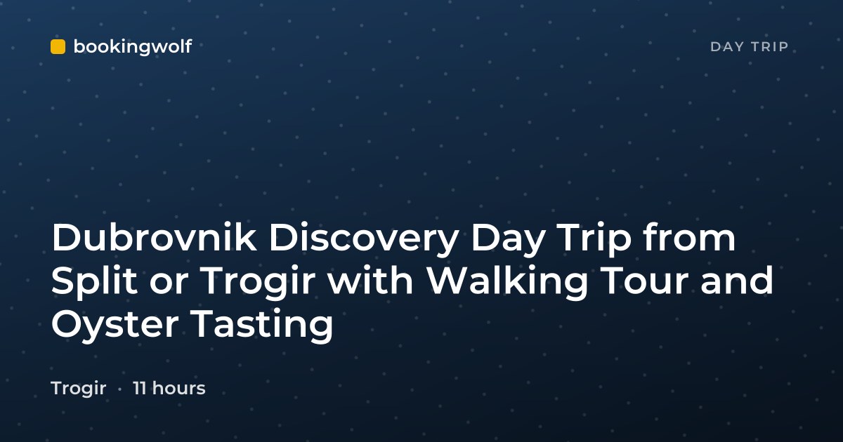 Dubrovnik Discovery Day Trip from Split or Trogir with Walking Tour and Oyster Tasting