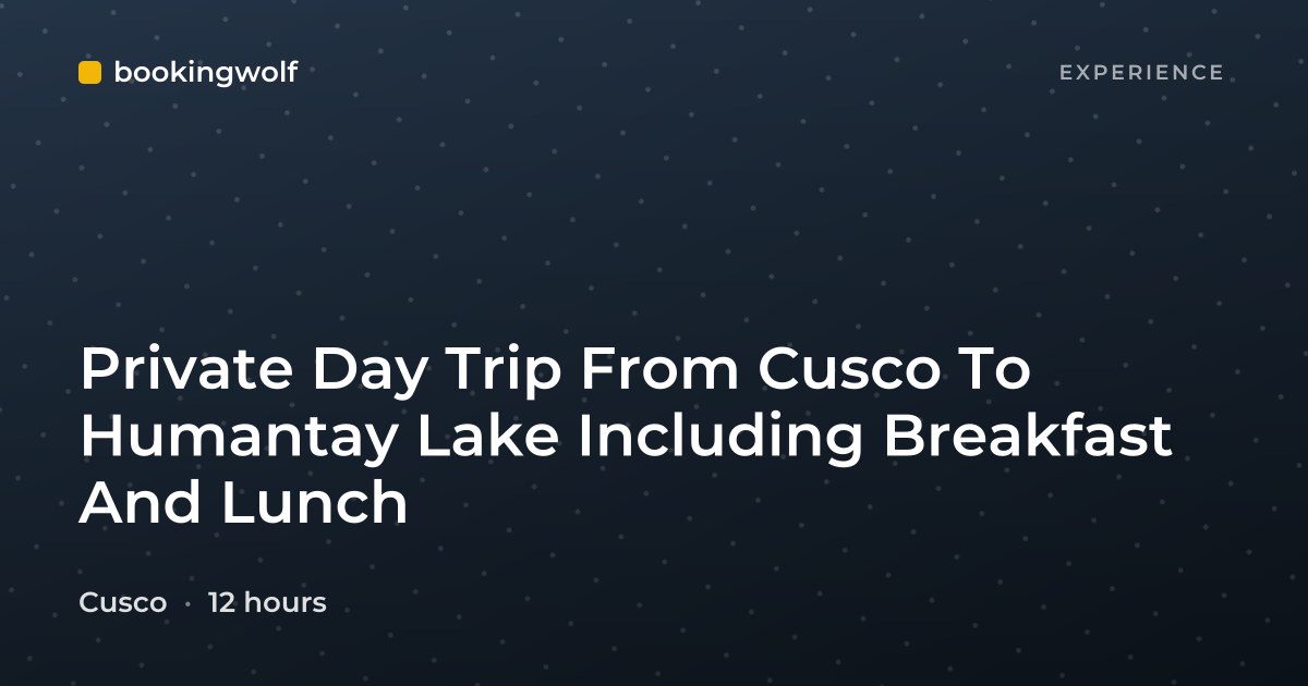 Private Day Trip From Cusco To Humantay Lake Including Breakfast And Lunch