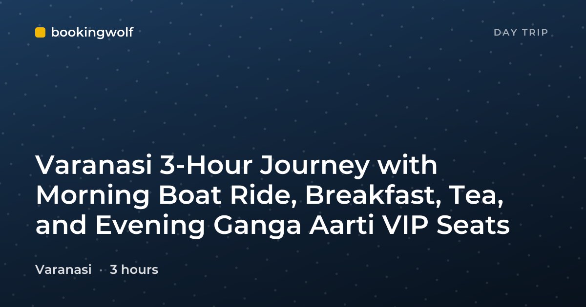 Varanasi 3-Hour Journey with Morning Boat Ride, Breakfast, Tea, and Evening Ganga Aarti VIP Seats