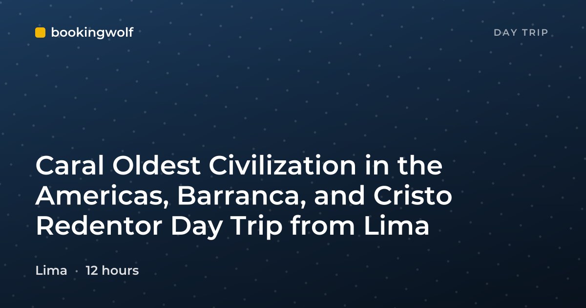 Caral Oldest Civilization in the Americas, Barranca, and Cristo Redentor Day Trip from Lima