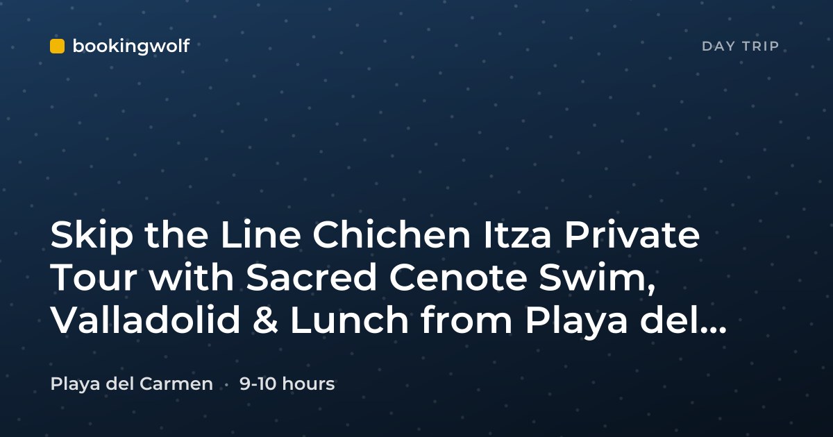 Skip the Line Chichen Itza Private Tour with Sacred Cenote Swim, Valladolid & Lunch from Playa del Carmen