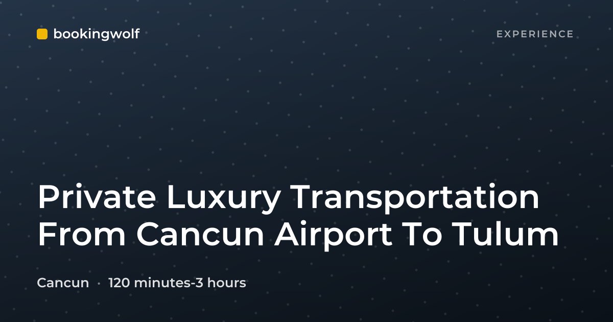 Private Luxury Transportation From Cancun Airport To Tulum