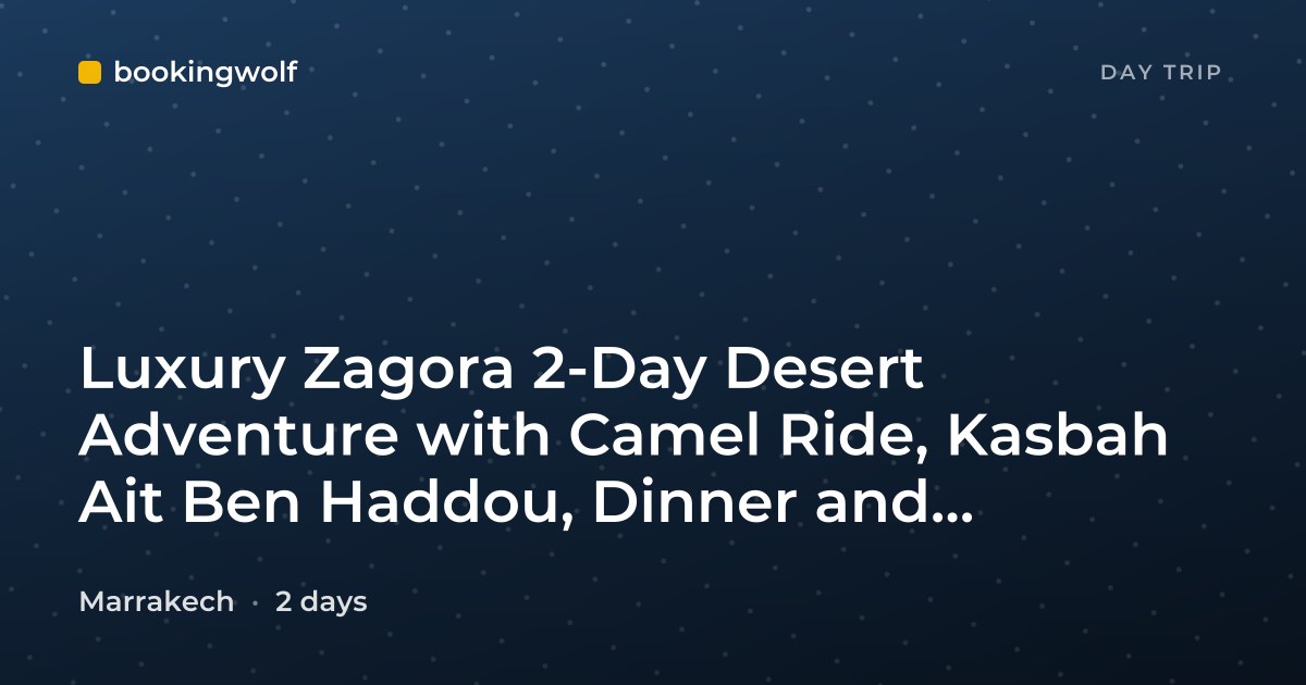 Luxury Zagora 2-Day Desert Adventure with Camel Ride, Kasbah Ait Ben Haddou, Dinner and Breakfast from Marrakech