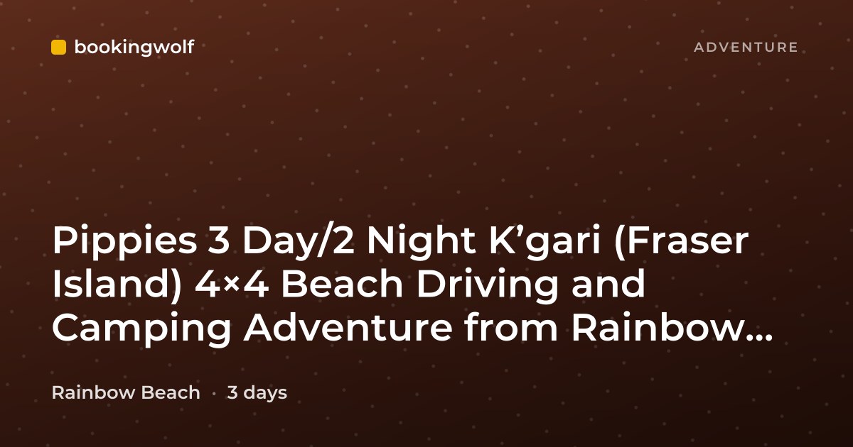 Pippies 3 Day/2 Night K’gari (Fraser Island) 4×4 Beach Driving and Camping Adventure from Rainbow Beach
