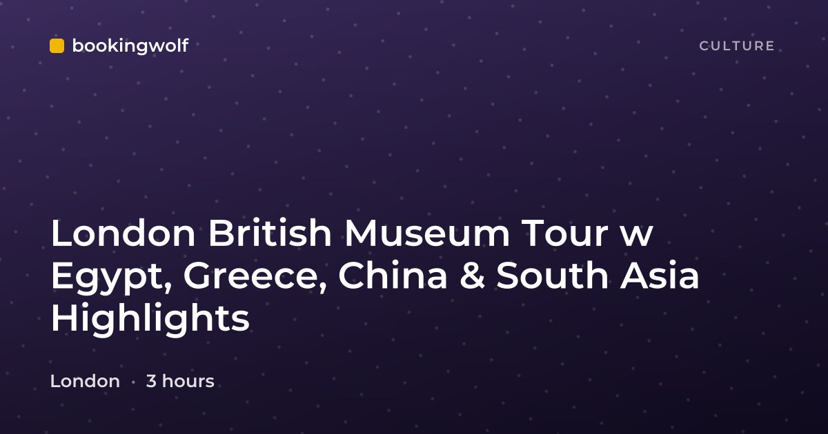 London British Museum Tour w Egypt, Greece, China & South Asia Highlights