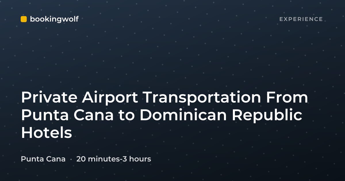 Private Airport Transportation From Punta Cana to Dominican Republic Hotels