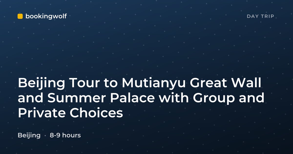 Beijing Tour to Mutianyu Great Wall and Summer Palace with Group and Private Choices