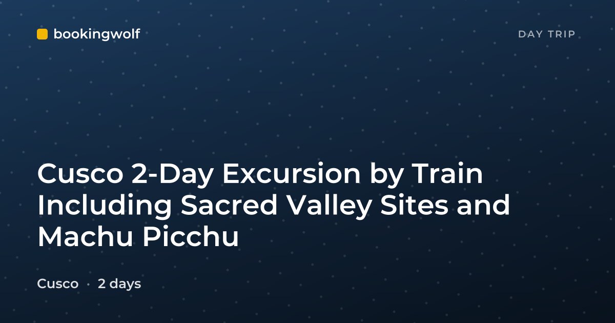 Cusco 2-Day Excursion by Train Including Sacred Valley Sites and Machu Picchu