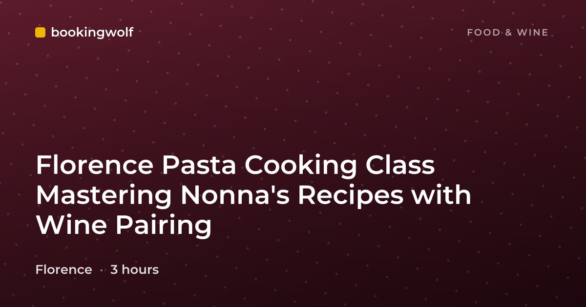 Florence Pasta Cooking Class Mastering Nonna's Recipes with Wine Pairing
