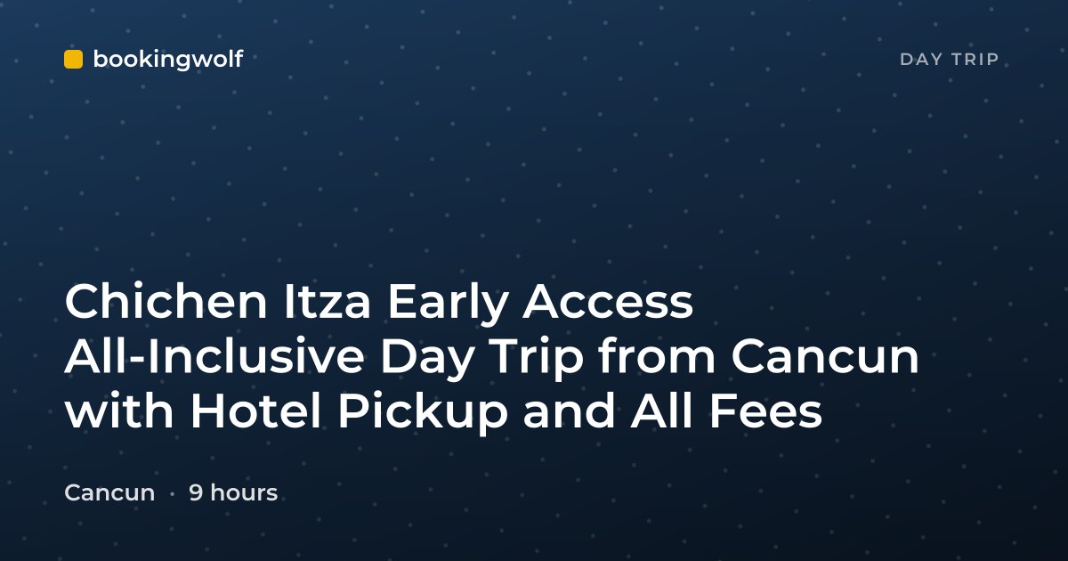 Chichen Itza Early Access All-Inclusive Day Trip from Cancun with Hotel Pickup and All Fees
