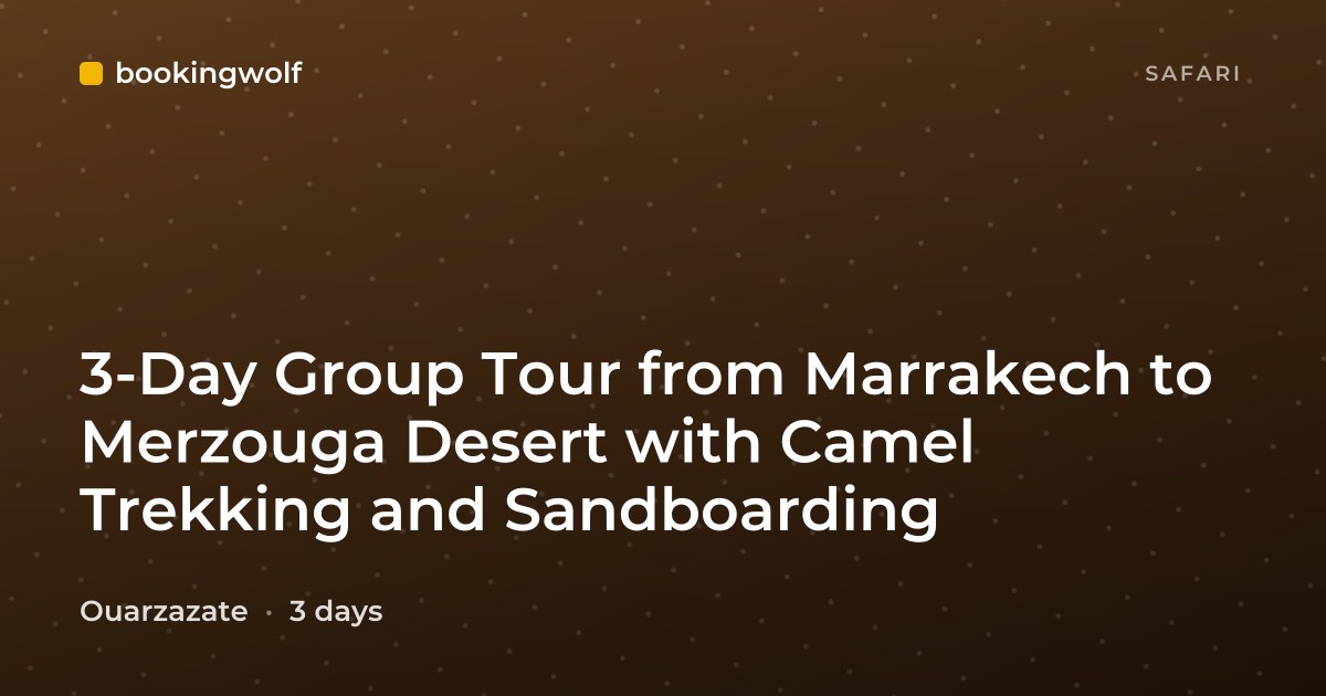 3-Day Group Tour from Marrakech to Merzouga Desert with Camel Trekking and Sandboarding