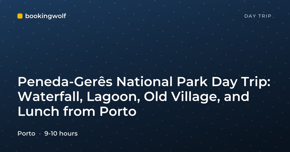 Peneda-Gerês National Park Day Trip: Waterfall, Lagoon, Old Village, and Lunch from Porto