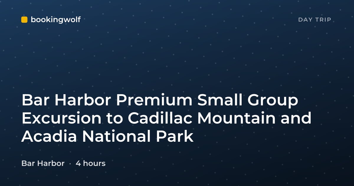 Bar Harbor Premium Small Group Excursion to Cadillac Mountain and Acadia National Park