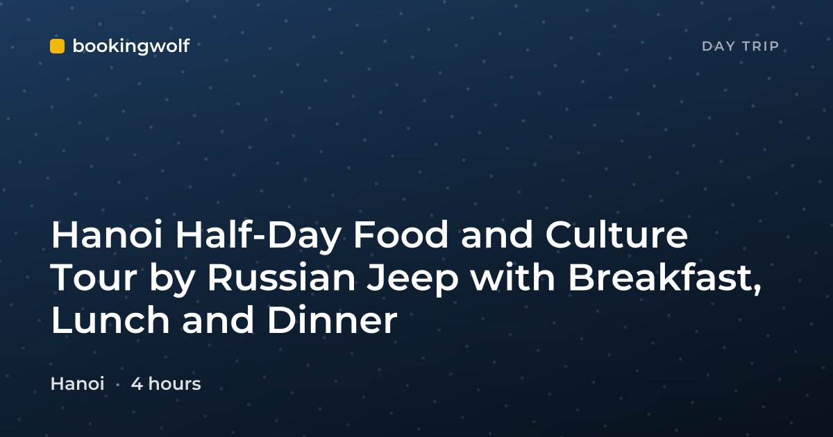 Hanoi Half-Day Food and Culture Tour by Russian Jeep with Breakfast, Lunch and Dinner