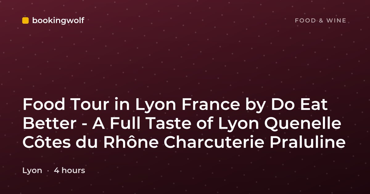 Food Tour in Lyon France by Do Eat Better - A Full Taste of Lyon Quenelle Côtes du Rhône Charcuterie Praluline