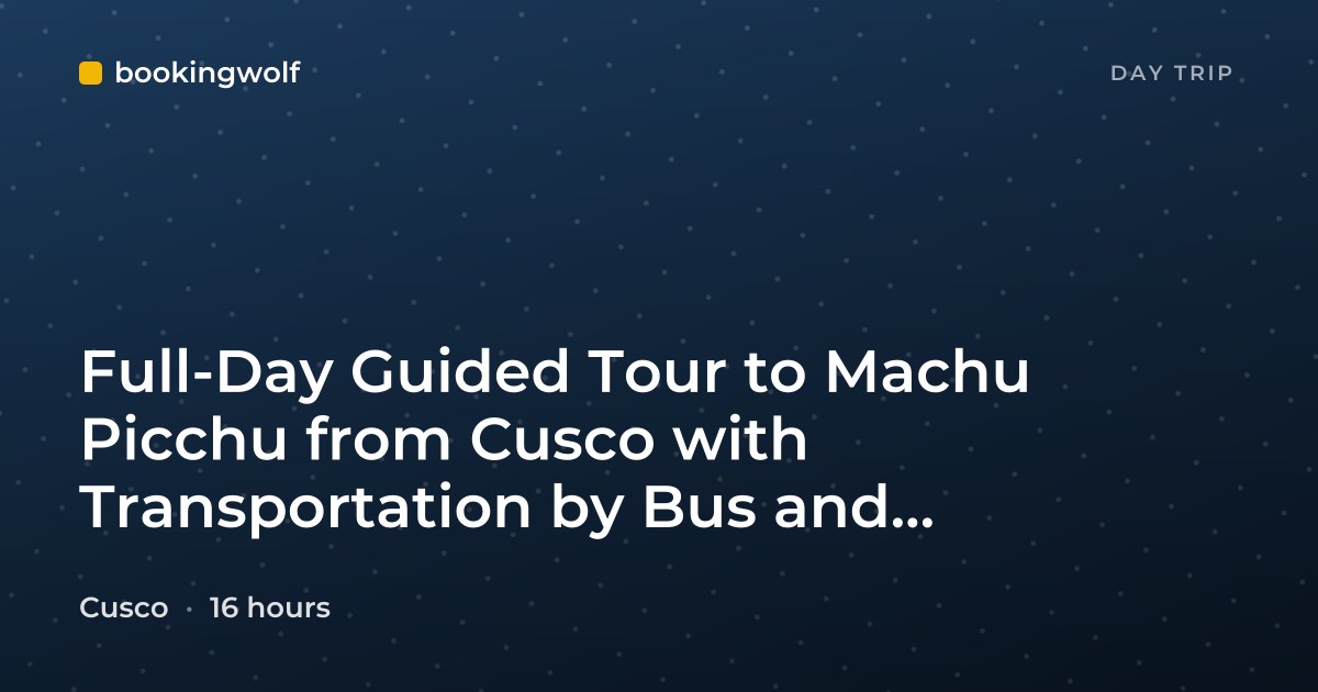 Full-Day Guided Tour to Machu Picchu from Cusco with Transportation by Bus and Expedition Train and Optional Lunch