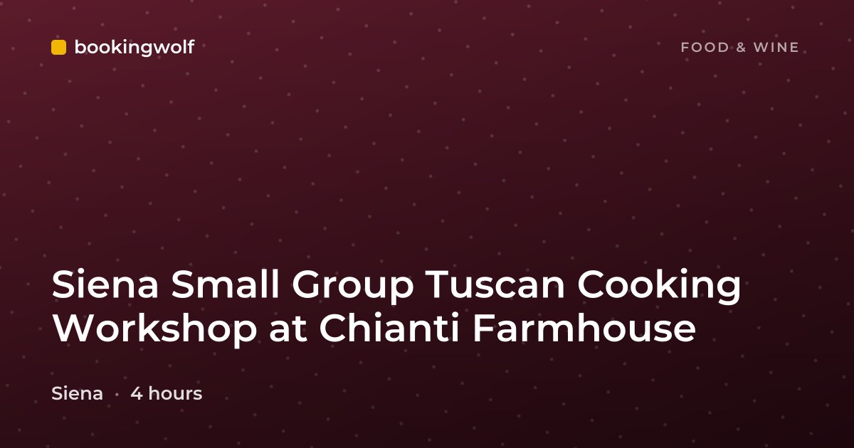 Siena Small Group Tuscan Cooking Workshop at Chianti Farmhouse