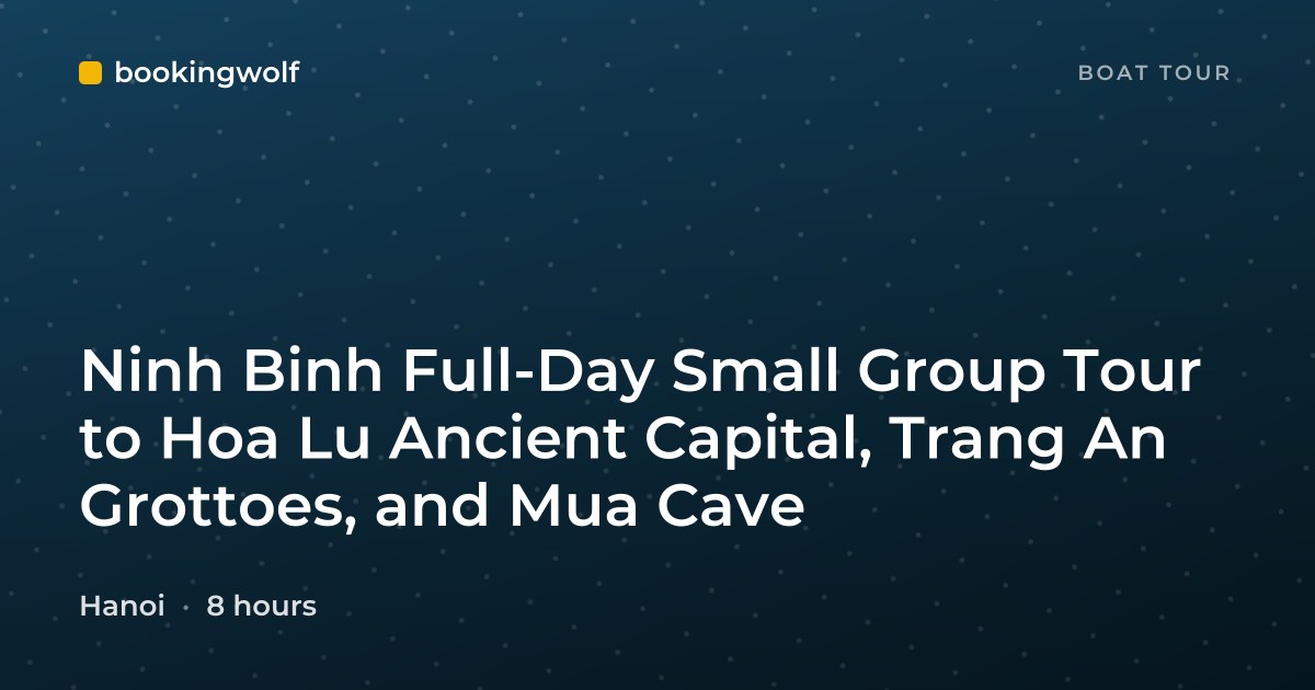 Ninh Binh Full-Day Small Group Tour to Hoa Lu Ancient Capital, Trang An Grottoes, and Mua Cave