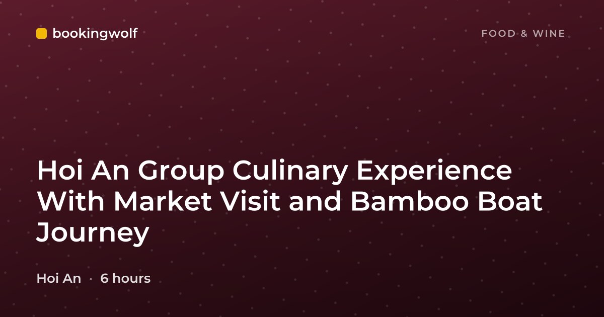 Hoi An Group Culinary Experience With Market Visit and Bamboo Boat Journey