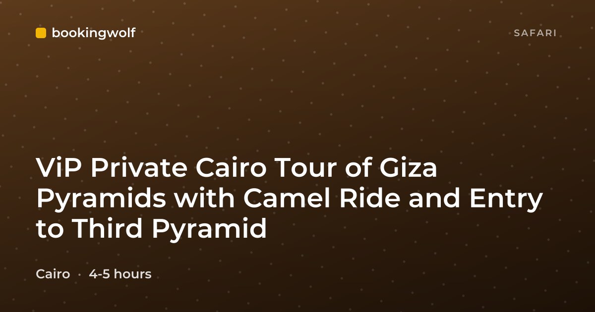 ViP Private Cairo Tour of Giza Pyramids with Camel Ride and Entry to Third Pyramid