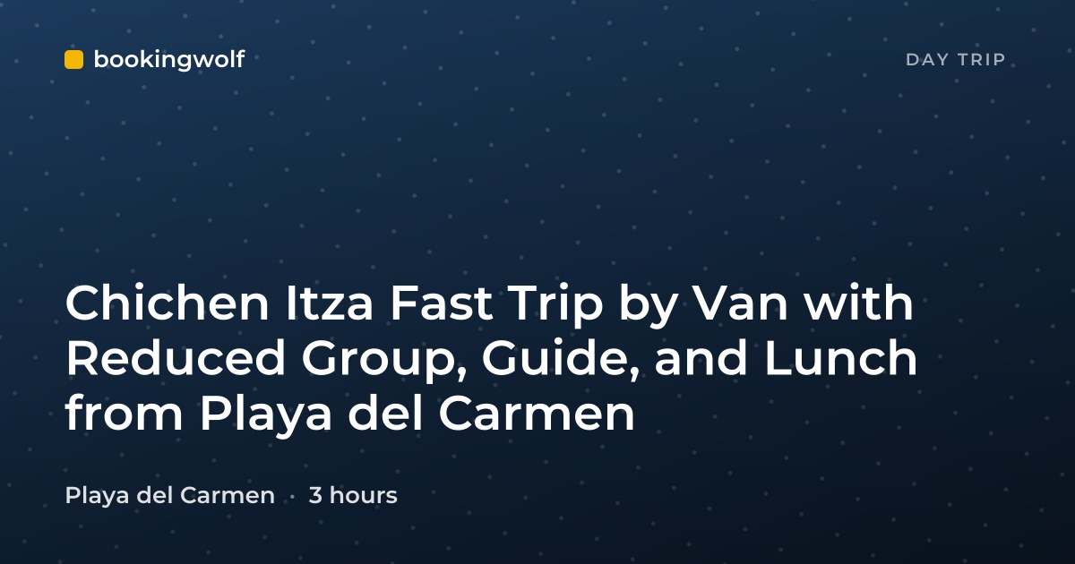 Chichen Itza Fast Trip by Van with Reduced Group, Guide, and Lunch from Playa del Carmen