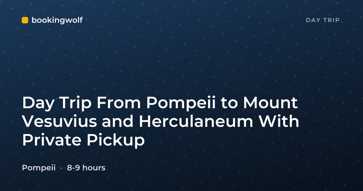 Day Trip From Pompeii to Mount Vesuvius and Herculaneum With Private Pickup