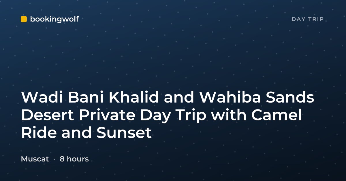 Wadi Bani Khalid and Wahiba Sands Desert Private Day Trip with Camel Ride and Sunset