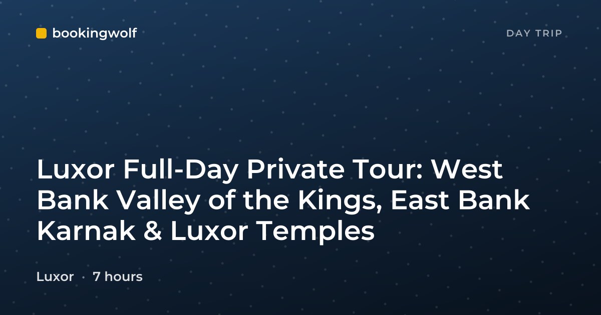 Luxor Full-Day Private Tour: West Bank Valley of the Kings, East Bank Karnak & Luxor Temples