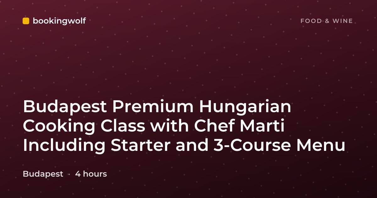 Budapest Premium Hungarian Cooking Class with Chef Marti Including Starter and 3-Course Menu