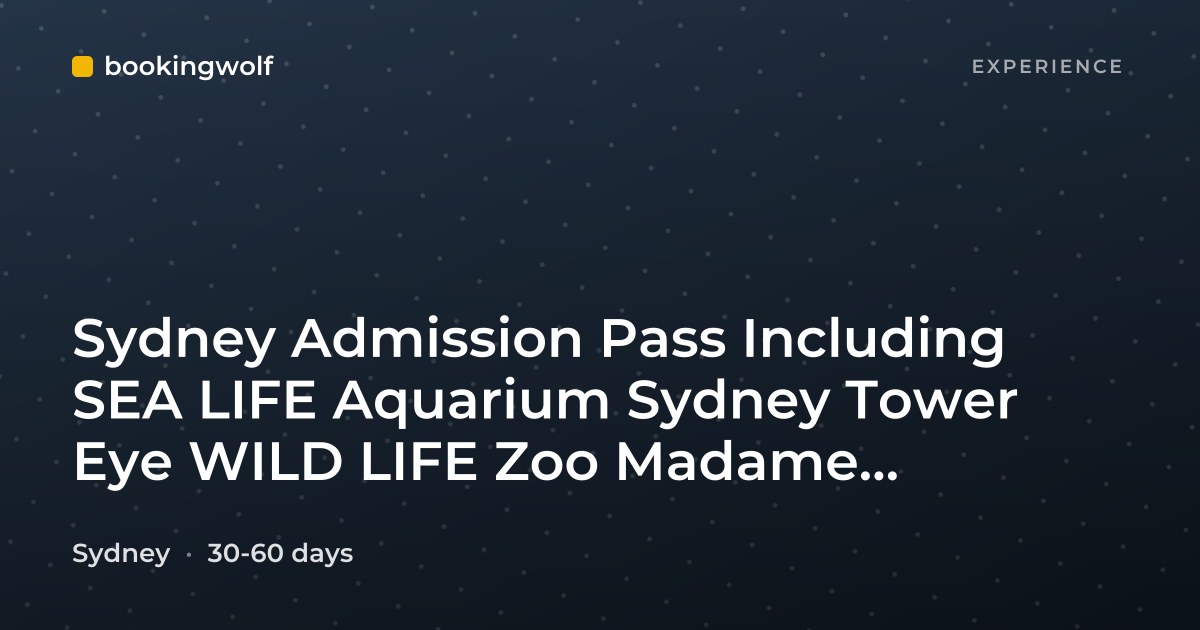 Sydney Admission Pass Including SEA LIFE Aquarium Sydney Tower Eye WILD LIFE Zoo Madame Tussauds