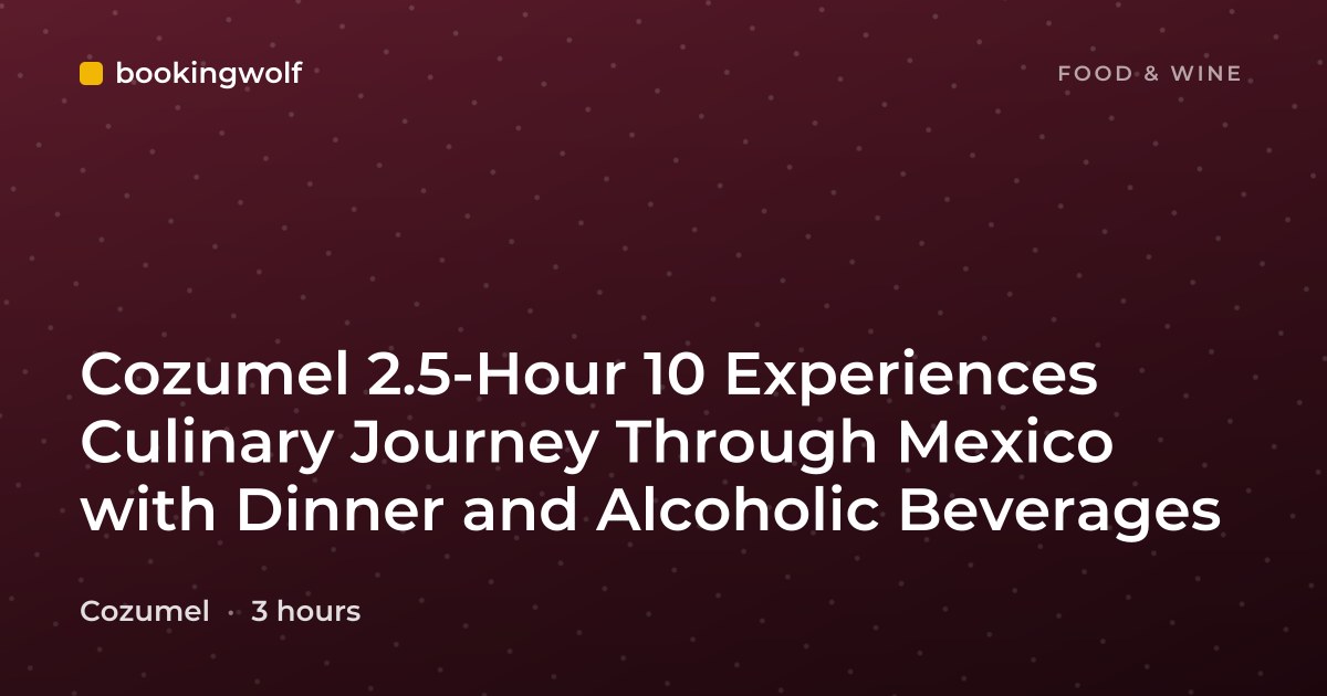 Cozumel 2.5-Hour 10 Experiences Culinary Journey Through Mexico with Dinner and Alcoholic Beverages