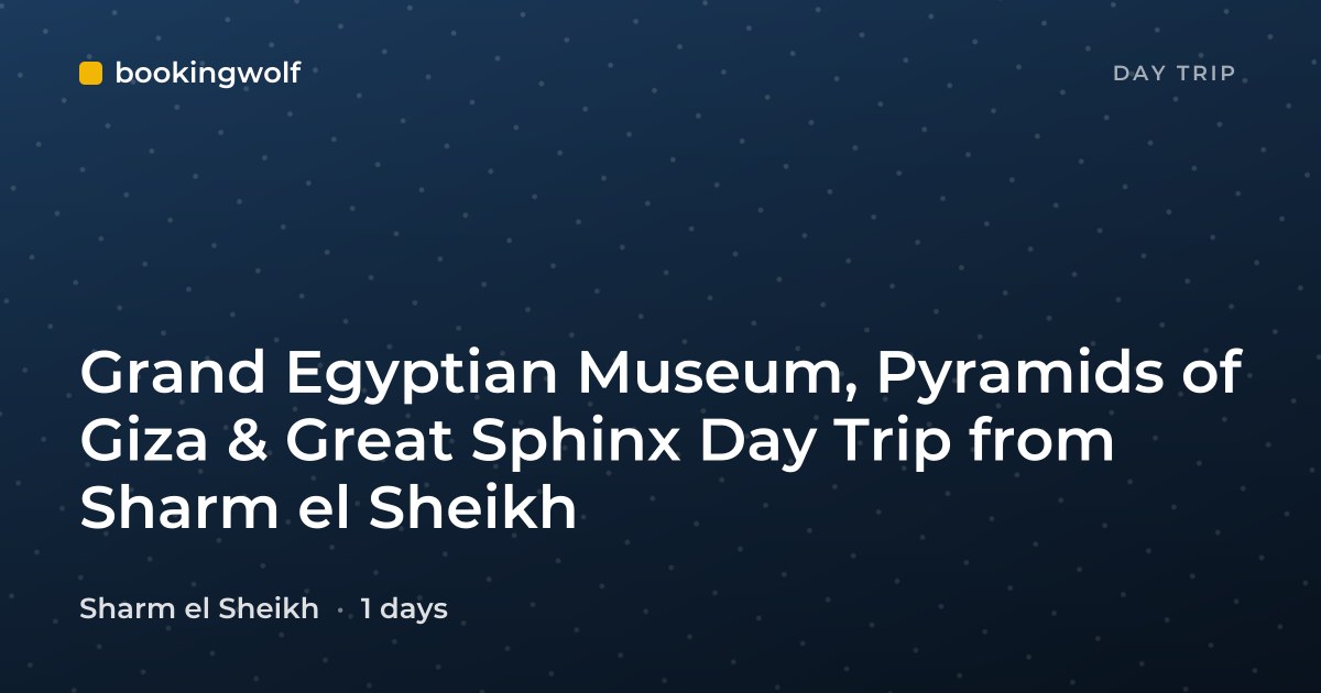 Grand Egyptian Museum, Pyramids of Giza & Great Sphinx Day Trip from Sharm el Sheikh