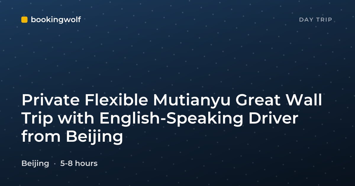 Private Flexible Mutianyu Great Wall Trip with English-Speaking Driver from Beijing