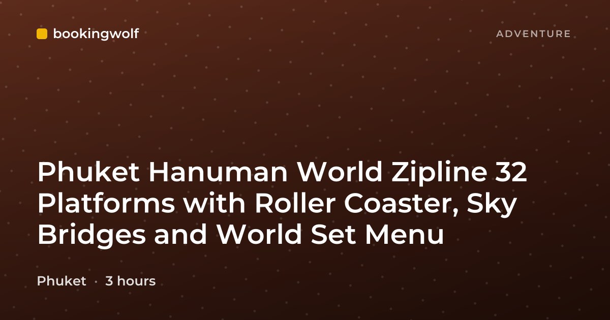 Phuket Hanuman World Zipline 32 Platforms with Roller Coaster, Sky Bridges and World Set Menu