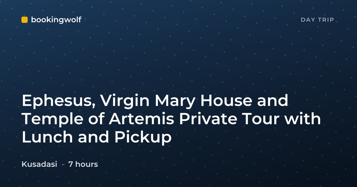 Ephesus, Virgin Mary House and Temple of Artemis Private Tour with Lunch and Pickup