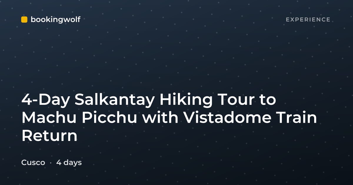4-Day Salkantay Hiking Tour to Machu Picchu with Vistadome Train Return