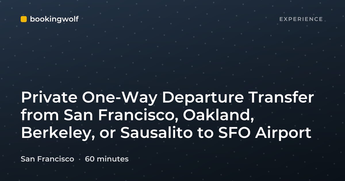 Private One-Way Departure Transfer from San Francisco, Oakland, Berkeley, or Sausalito to SFO Airport