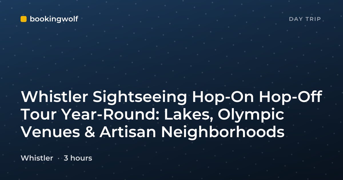 Whistler Sightseeing Hop-On Hop-Off Tour Year-Round: Lakes, Olympic Venues & Artisan Neighborhoods