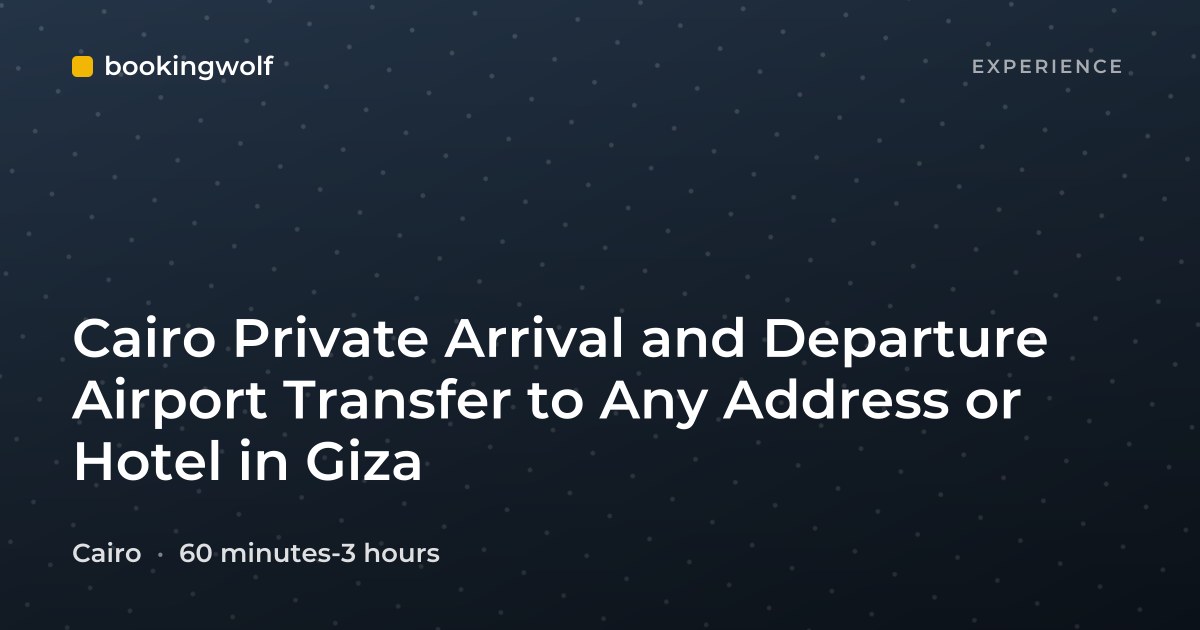 Cairo Private Arrival and Departure Airport Transfer to Any Address or Hotel in Giza