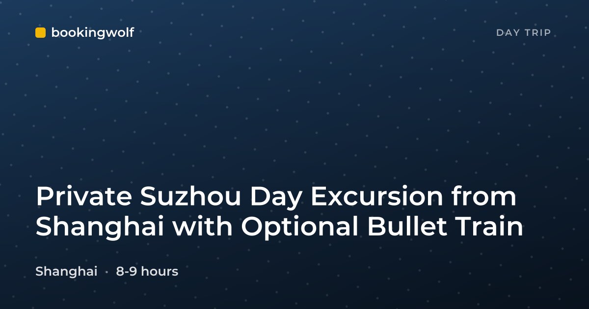 Private Suzhou Day Excursion from Shanghai with Optional Bullet Train
