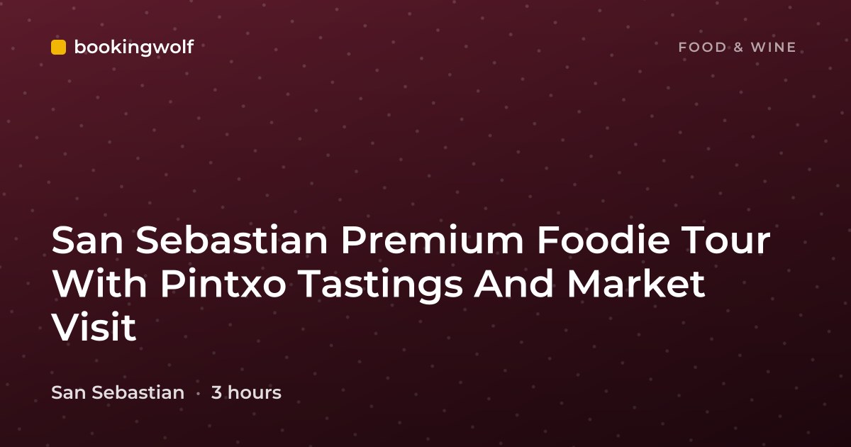 San Sebastian Premium Foodie Tour With Pintxo Tastings And Market Visit