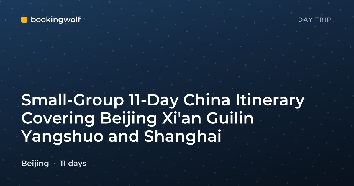 Small-Group 11-Day China Itinerary Covering Beijing Xi'an Guilin Yangshuo and Shanghai