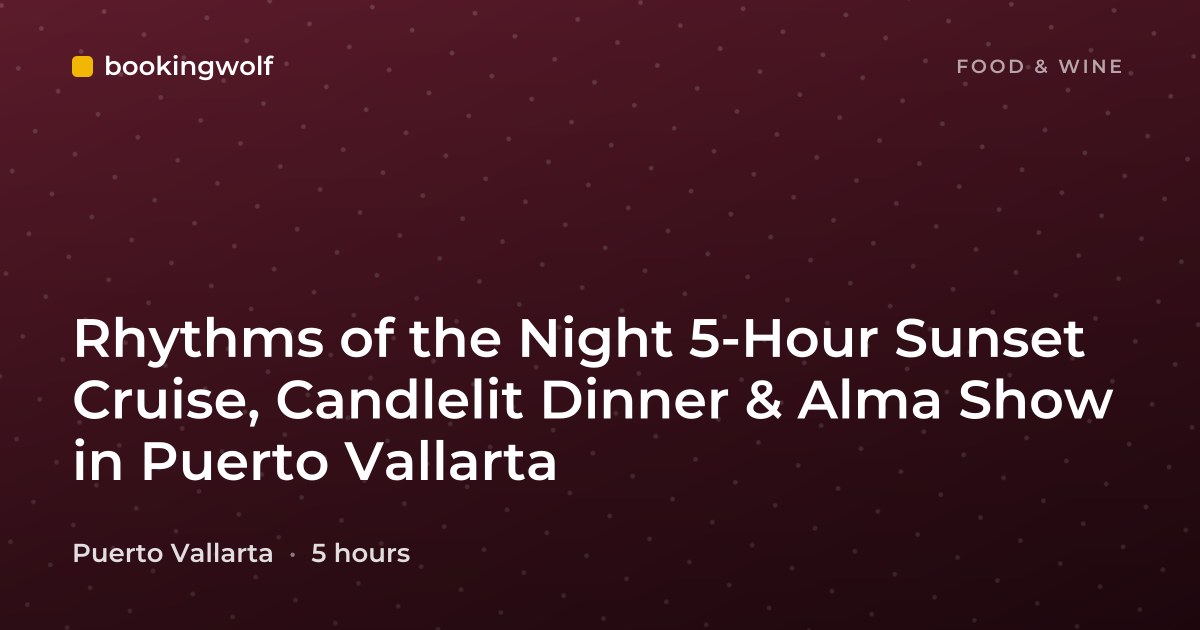 Rhythms of the Night 5-Hour Sunset Cruise, Candlelit Dinner & Alma Show in Puerto Vallarta