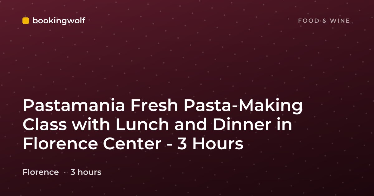 Pastamania Fresh Pasta-Making Class with Lunch and Dinner in Florence Center - 3 Hours
